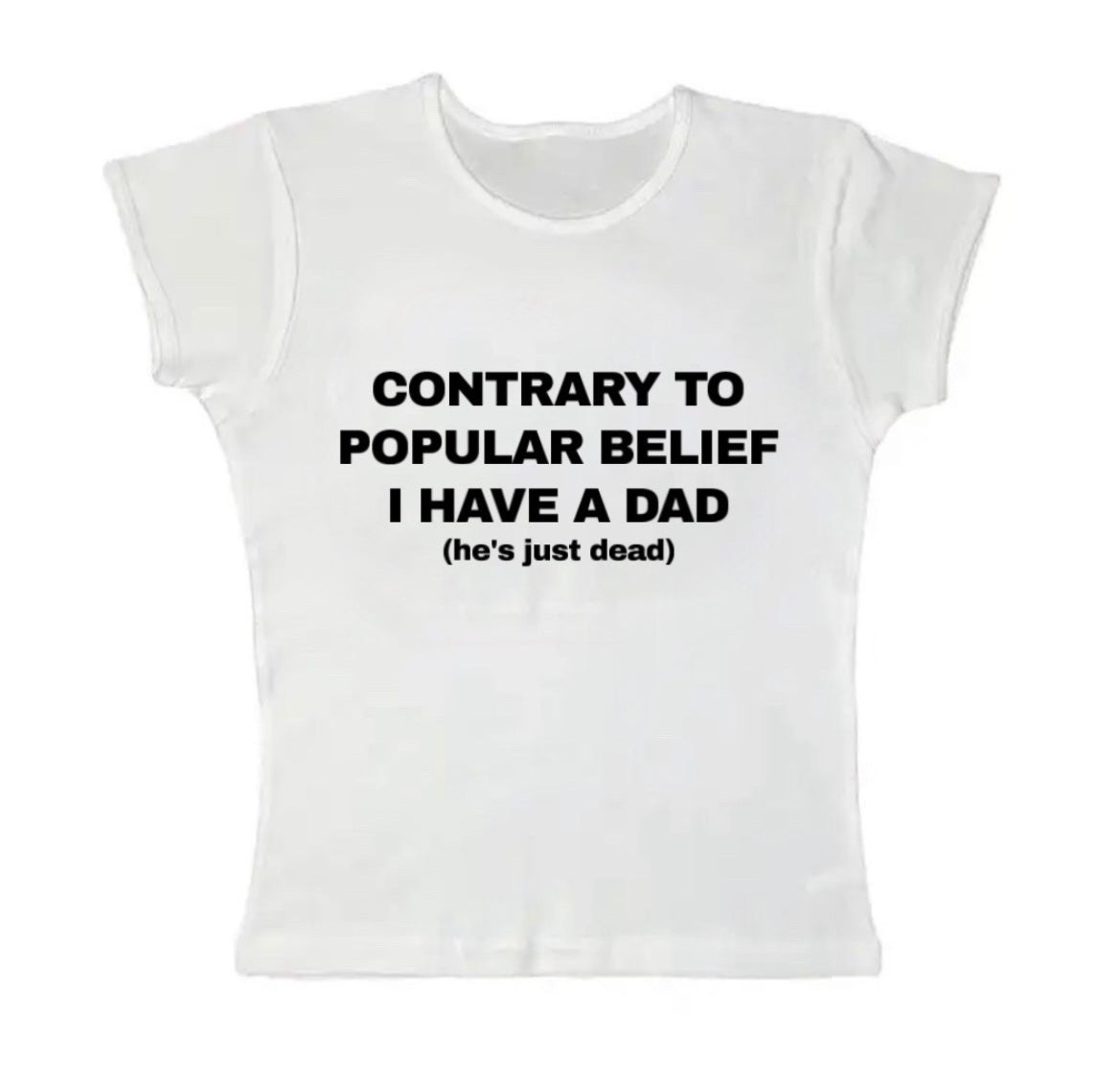 contrary to popular belief i have a dad.. he’s just dead baby tee