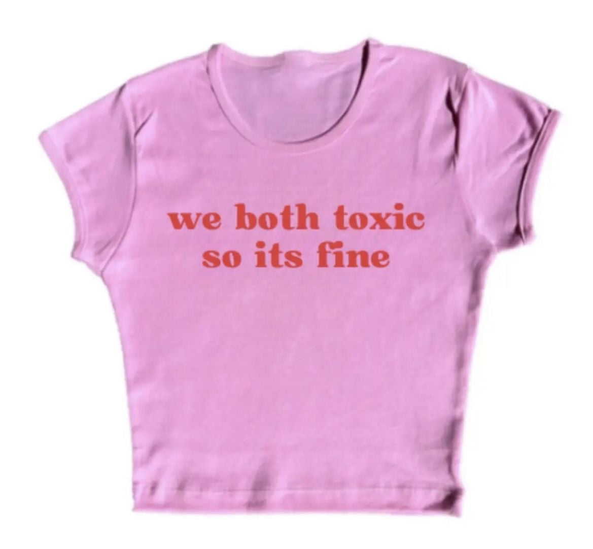 we both toxic so it’s fine baby tee