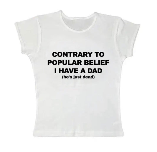 contrary to popular belief i have a dad.. he’s just dead baby tee