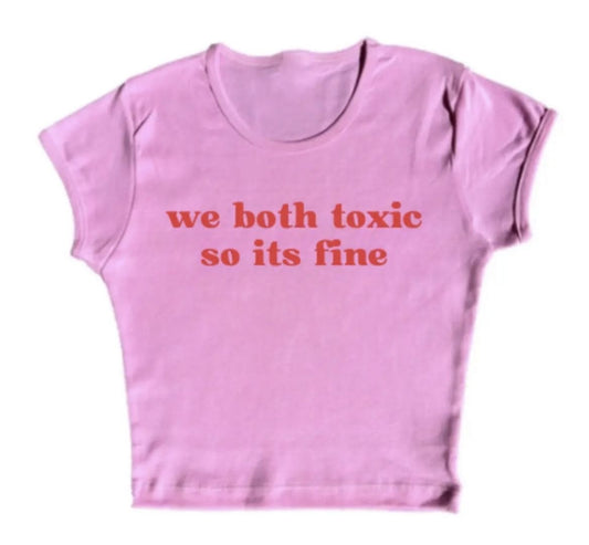 we both toxic so it’s fine baby tee