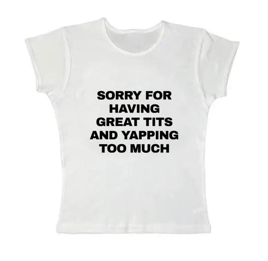 sorry for having great tits and yapping too much baby tee
