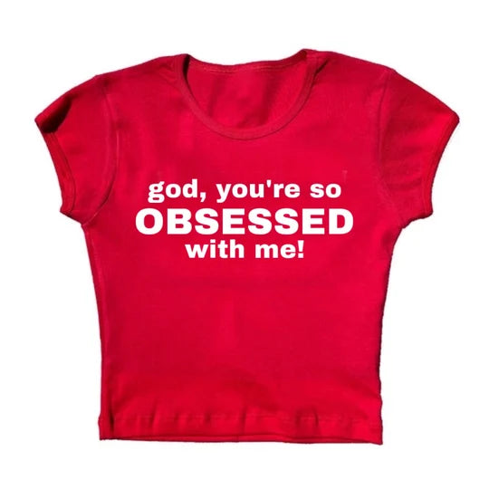 you’re so obsessed with me! baby tee